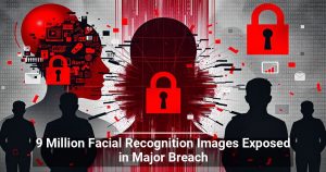 9 Million Facial Recognition Images Exposed in Major Breach